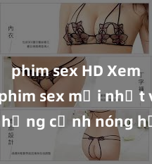 phim sex HD Xem ngay phim sex mới nhất với những cảnh nóng hổi không thể bỏ lỡ! Cơ hội tận hưởng những khoảnh khắc đầy kích thích ngay hôm nay!