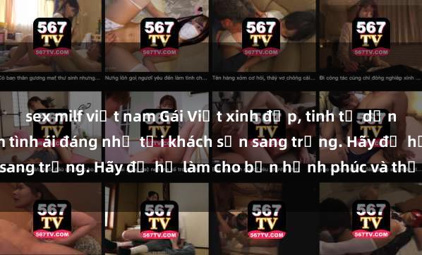 sex milf việt nam Gái Việt xinh đẹp, tinh tế dẫn đường cho trải nghiệm tình ái đáng nhớ tại khách sạn sang trọng. Hãy để họ làm cho bạn hạnh phúc và thỏa mãn.