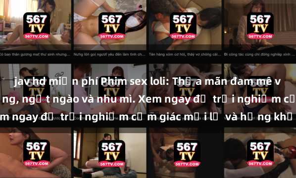 jav hd miễn phí Phim sex loli: Thỏa mãn đam mê với những cô bé dễ thương, ngọt ngào và nhu mì. Xem ngay để trải nghiệm cảm giác mới lạ và hứng khởi!