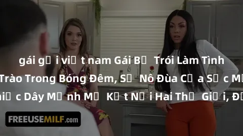 gái gọi việt nam Gái Bị Trói Làm Tình: Khoái Cảm Dâng Trào Trong Bóng Đêm, Sự Nô Đùa Của Sức Mạnh. Chiếc Dây Mạnh Mẽ Kết Nối Hai Thế Giới, Đốn Tim Không Màng Thời Gian.