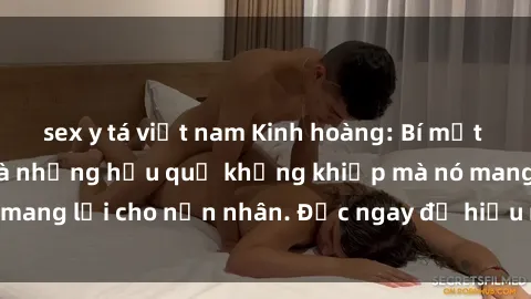 sex y tá việt nam Kinh hoàng: Bí mật của bạo dâm sex và những hậu quả khủng khiếp mà nó mang lại cho nạn nhân. Đọc ngay để hiểu rõ vấn đề này!