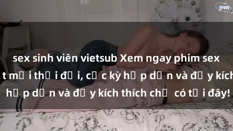 sex sinh viên vietsub Xem ngay phim sex mới nhất hot nhất mọi thời đại, cực kỳ hấp dẫn và đầy kích thích chỉ có tại đây!