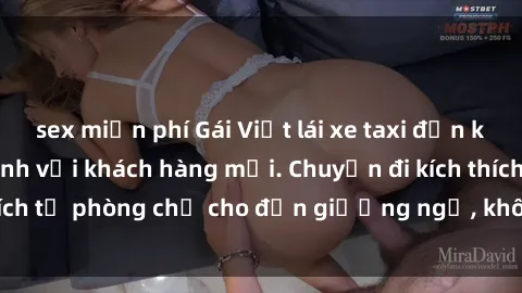 sex miễn phí Gái Việt lái xe taxi đến khách sạn để làm tình với khách hàng mới. Chuyến đi kích thích từ phòng chờ cho đến giường ngủ, không ai phải cô đơn.