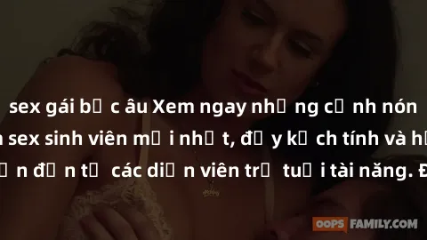 sex gái bắc âu Xem ngay những cảnh nóng bỏng trong phim sex sinh viên mới nhất, đầy kịch tính và hấp dẫn đến từ các diễn viên trẻ tuổi tài năng. Đảm bảo kích thích tận não!