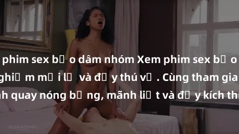phim sex bạo dâm nhóm Xem phim sex bạo dâm nhóm - trải nghiệm mới lạ và đầy thú vị. Cùng tham gia vào những cảnh quay nóng bỏng, mãnh liệt và đầy kích thích khi thực hiện các hành động táo bạo cùng đố