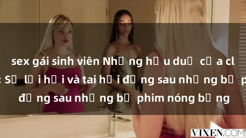 sex gái sinh viên Những hậu duệ của clip sex đình đám: Sự lợi hại và tai hại đằng sau những bộ phim nóng bỏng