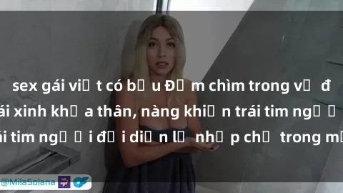 sex gái việt có bầu Đắm chìm trong vẻ đẹp tự nhiên của gái xinh khỏa thân, nàng khiến trái tim người đối diện lỡ nhịp chỉ trong một cái nhìn.