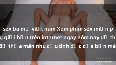 sex bà mẹ việt nam Xem phim sex miễn phí hoàn toàn không giới hạn trên internet ngay hôm nay để thỏa mãn nhu cầu tình dục của bạn mà không tốn chi phí.