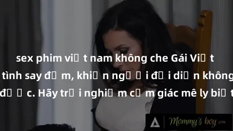 sex phim việt nam không che Gái Việt Nam dâm đãng làm tình say đắm, khiến người đối diện không thể cưỡng lại được. Hãy trải nghiệm cảm giác mê ly biết bao của phong cách yêu đương đậm chất dân tộc!