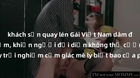 khách sạn quay lén Gái Việt Nam dâm đãng làm tình say đắm, khiến người đối diện không thể cưỡng lại được. Hãy trải nghiệm cảm giác mê ly biết bao của phong cách yêu đương đậm chất dân tộc!