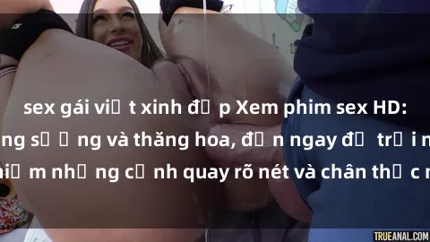 sex gái việt xinh đẹp Xem phim sex HD: Đỉnh cao của sự sung sướng và thăng hoa, đến ngay để trải nghiệm những cảnh quay rõ nét và chân thực nhất. Hãy cùng khám phá!
