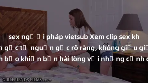 sex người pháp vietsub Xem clip sex không che mới - Nguồn gốc từ nguồn gốc rõ ràng, không giấu giếm. Đảm bảo khiến bạn hài lòng với những cảnh quay táo bạo và đầy kích thích.