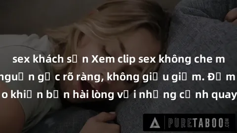 sex khách sạn Xem clip sex không che mới - Nguồn gốc từ nguồn gốc rõ ràng, không giấu giếm. Đảm bảo khiến bạn hài lòng với những cảnh quay táo bạo và đầy kích thích.