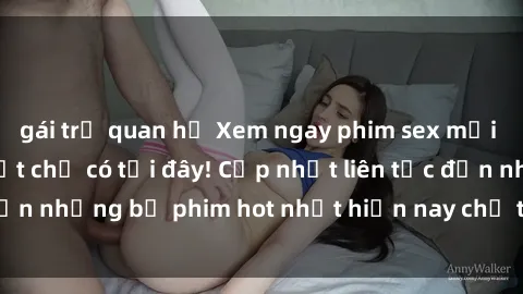 gái trẻ quan hệ Xem ngay phim sex mới nhất, hấp dẫn nhất chỉ có tại đây! Cập nhật liên tục đến những bộ phim hot nhất hiện nay chỉ trong vài cú click!