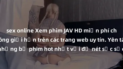 sex online Xem phim JAV HD miễn phí chất lượng cao, không giới hạn trên các trang web uy tín. Yên tâm tận hưởng những bộ phim hot nhất với độ nét sắc sảo, đẹp mắt ngay tại nhà. Hãy trải nghiệm ngay!