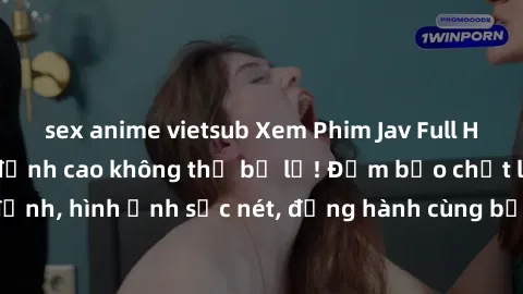 sex anime vietsub Xem Phim Jav Full HD: Những bộ phim đỉnh cao không thể bỏ lỡ! Đảm bảo chất lượng ổn định, hình ảnh sắc nét, đồng hành cùng bạn trong những giây phút thư giãn!