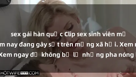 sex gái hàn quốc Clip sex sinh viên mới nhất hot nhất năm nay đang gây sốt trên mạng xã hội. Xem ngay để không bỏ lỡ những pha nóng không thể bỏ qua!