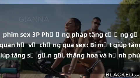 phim sex 3P Phương pháp tăng cường gắn kết trong mối quan hệ vợ chồng qua sex: Bí mật giúp tăng sự gần gũi, thăng hoa và hạnh phúc cho cặp đôi