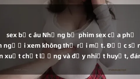 sex bắc âu Những bộ phim sex của phụ nữ lớn tuổi khiến người xem không thể rời mắt. Được sản xuất chất lượng và đầy nhiệt huyết, đáng xem và trải nghiệm.