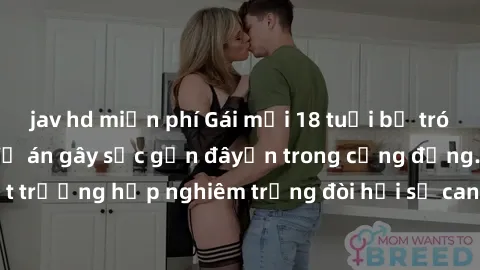 jav hd miễn phí Gái mới 18 tuổi bị trói và bị hiếp dâm: Vụ án gây sốc gần đâyến trong cộng đồng. Đây là một trường hợp nghiêm trọng đòi hỏi sự can thiệp mạnh mẽ từ phía công lý.