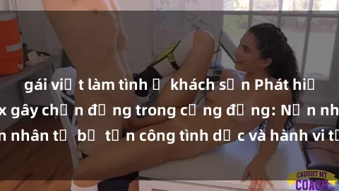 gái việt làm tình ở khách sạn Phát hiện vụ án bạo dâm sex gây chấn động trong cộng đồng: Nạn nhân tố bị tấn công tình dục và hành vi tệ hại được tiết lộ