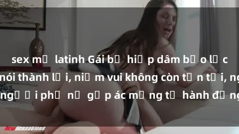 sex mỹ latinh Gái bị hiếp dâm bạo lực: Nỗi đau không nói thành lời, niềm vui không còn tồn tại, người phụ nữ gặp ác mộng từ hành động độc ác của kẻ xấu.
