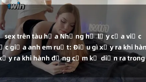 sex trên tàu hỏa Những hệ lụy của việc có quan hệ tình dục giữa anh em ruột: Điều gì xảy ra khi hành động cấm kỵ diễn ra trong gia đình?