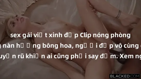 sex gái việt xinh đẹp Clip nóng phòng tắm: Hít thở nồng nàn hương bông hoa, người đẹp vô cùng gợi cảm và quyến rũ khiến ai cũng phải say đắm. Xem ngay để trải nghiệm điều đặc biệt!