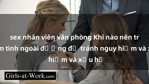 sex nhân viên văn phòng Khi nào nên tránh làm tình ngoài đường để tránh nguy hiểm và xấu hổ