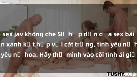 sex jav không che Sự hấp dẫn của sex bãi biển: Khi sóng biển xanh kết hợp với cát trắng, tình yêu nở hoa. Hãy thả mình vào cõi tình ái giữa sóng biển!