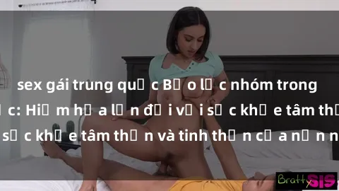sex gái trung quốc Bạo lực nhóm trong các hành vi tình dục: Hiểm họa lớn đối với sức khỏe tâm thần và tinh thần của nạn nhân.