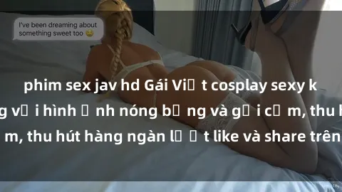 phim sex jav hd Gái Việt cosplay sexy khiến fan phát cuồng với hình ảnh nóng bỏng và gợi cảm, thu hút hàng ngàn lượt like và share trên mạng xã hội.