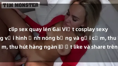 clip sex quay lén Gái Việt cosplay sexy khiến fan phát cuồng với hình ảnh nóng bỏng và gợi cảm, thu hút hàng ngàn lượt like và share trên mạng xã hội.