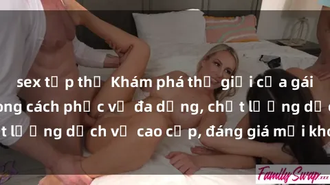 sex tập thể Khám phá thế giới của gái gọi Việt Nam: Phong cách phục vụ đa dạng, chất lượng dịch vụ cao cấp, đáng giá mọi khoản chi phí