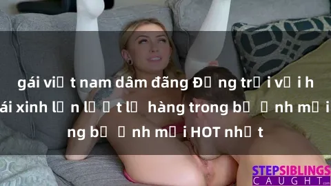 gái việt nam dâm đãng Động trời với hình ảnh gái xinh lần lượt lộ hàng trong bộ ảnh mới HOT nhất