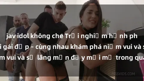 jav idol không che Trải nghiệm hạnh phúc khi làm tình với gái đẹp – cùng nhau khám phá niềm vui và sự lãng mạn đầy mới mẻ trong quan hệ của bạn.