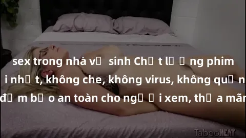 sex trong nhà vệ sinh Chất lượng phim sex cập nhật mới nhất, không che, không virus, không quảng cáo, đảm bảo an toàn cho người xem, thỏa mãn nhu cầu tình dục của bạn.