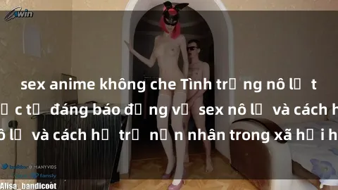 sex anime không che Tình trạng nô lệ tình dục: Những thực tế đáng báo động về sex nô lệ và cách hỗ trợ nạn nhân trong xã hội hiện nay