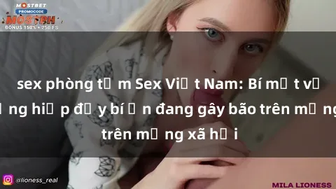sex phòng tắm Sex Việt Nam: Bí mật về vụ cưỡng hiếp đầy bí ẩn đang gây bão trên mạng xã hội