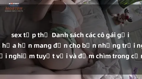sex tập thể Danh sách các cô gái gọi Việt Nam hấp dẫn, hứa hẹn mang đến cho bạn những trải nghiệm tuyệt vời và đắm chìm trong cảm xúc tuyệt vời.