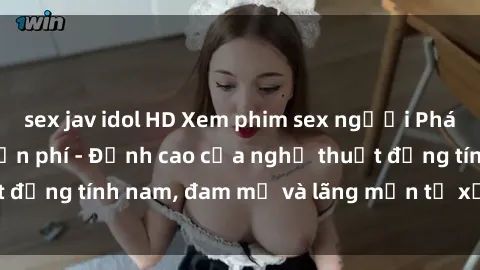 sex jav idol HD Xem phim sex người Pháp vietsub online miễn phí - Đỉnh cao của nghệ thuật đồng tính nam, đam mỹ và lãng mạn từ xứ sở hoa hồng!