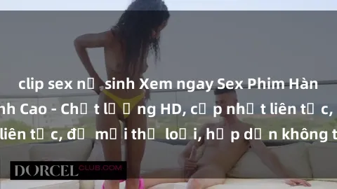 clip sex nữ sinh Xem ngay Sex Phim Hàn Quốc Vietsub Đỉnh Cao - Chất lượng HD, cập nhật liên tục, đủ mọi thể loại, hấp dẫn không thể bỏ qua!