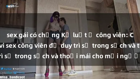 sex gái có chồng Kỷ luật ở công viên: Chấn chỉnh hành vi sex công viên để duy trì sự trong sạch và thoải mái cho mọi người.