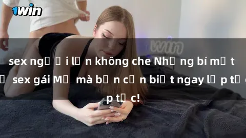 sex người lớn không che Những bí mật về sex gái Mỹ mà bạn cần biết ngay lập tức!