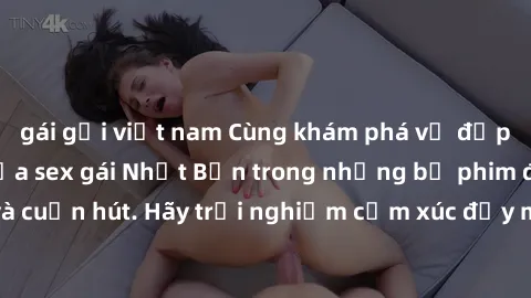gái gọi việt nam Cùng khám phá vẻ đẹp và sức gợi cảm của sex gái Nhật Bản trong những bộ phim đầy nghệ thuật và cuốn hút. Hãy trải nghiệm cảm xúc đầy mới mẻ và sống động từ những cảnh quay tinh tế và