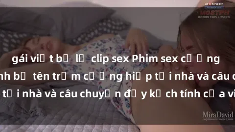 gái việt bị lộ clip sex Phim sex cưỡng hiếp vietsub: Nữ sinh bị tên trộm cưỡng hiếp tại nhà và câu chuyện đầy kịch tính của vietsub