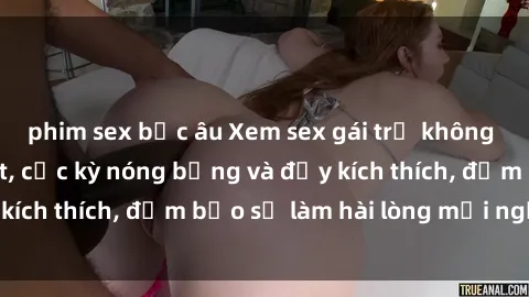 phim sex bắc âu Xem sex gái trẻ không che hấp dẫn nhất, cực kỳ nóng bỏng và đầy kích thích, đảm bảo sẽ làm hài lòng mọi người!