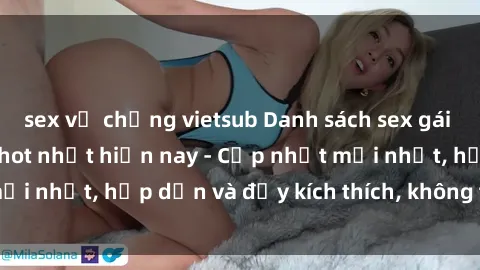 sex vợ chồng vietsub Danh sách sex gái Việt Nam sinh viên hot nhất hiện nay - Cập nhật mới nhất, hấp dẫn và đầy kích thích, không thể bỏ qua!