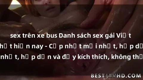 sex trên xe bus Danh sách sex gái Việt Nam sinh viên hot nhất hiện nay - Cập nhật mới nhất, hấp dẫn và đầy kích thích, không thể bỏ qua!