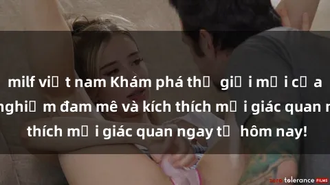 milf việt nam Khám phá thế giới mới của sex online: trải nghiệm đam mê và kích thích mọi giác quan ngay từ hôm nay!